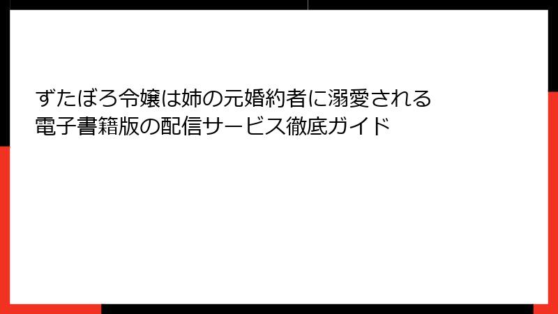 ずたぼろ令嬢は姉の元婚約者に溺愛される 電子書籍版の配信サービス徹底ガイド