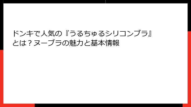 ドンキで人気の『うるちゅるシリコンブラ』とは？ヌーブラの魅力と基本情報