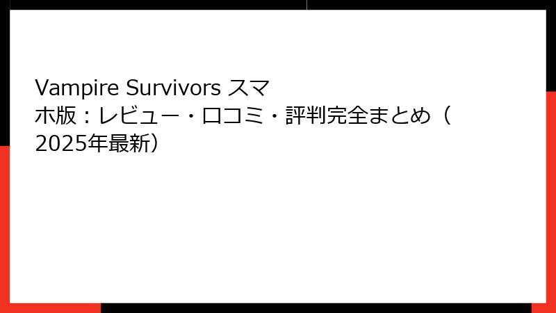 Vampire Survivors スマホ版：レビュー・口コミ・評判完全まとめ（2025年最新）