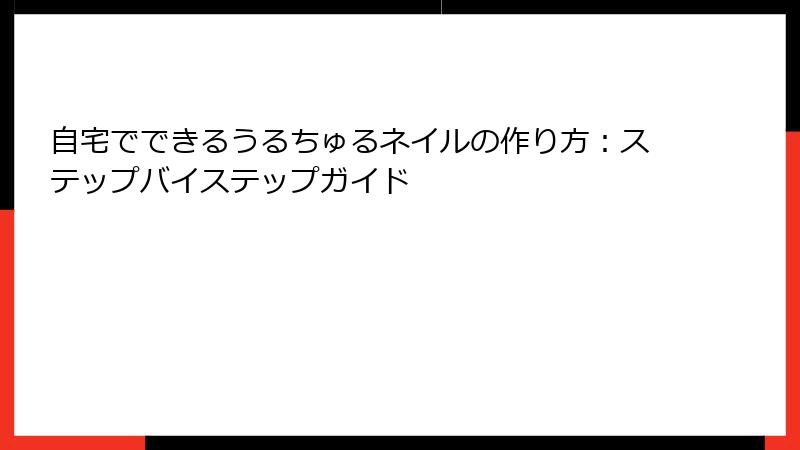自宅でできるうるちゅるネイルの作り方：ステップバイステップガイド