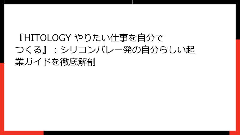 『HITOLOGY やりたい仕事を自分でつくる』：シリコンバレー発の自分らしい起業ガイドを徹底解剖