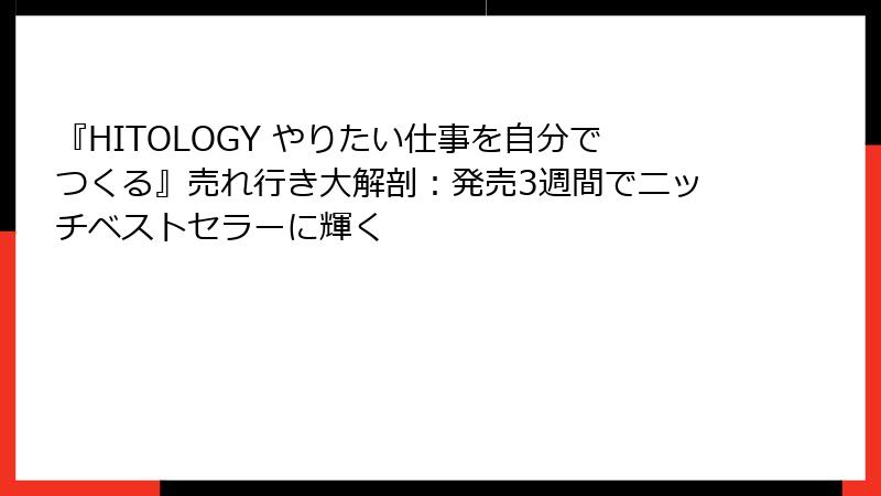 『HITOLOGY やりたい仕事を自分でつくる』売れ行き大解剖：発売3週間でニッチベストセラーに輝く