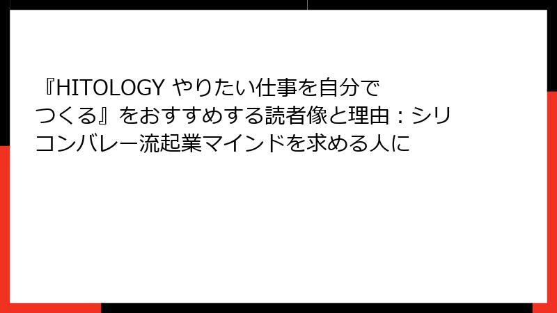 『HITOLOGY やりたい仕事を自分でつくる』をおすすめする読者像と理由：シリコンバレー流起業マインドを求める人に