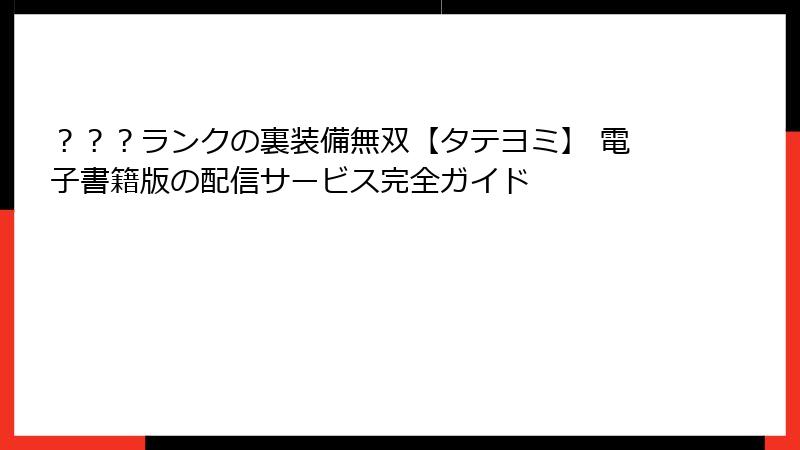 ？？？ランクの裏装備無双【タテヨミ】 電子書籍版の配信サービス完全ガイド