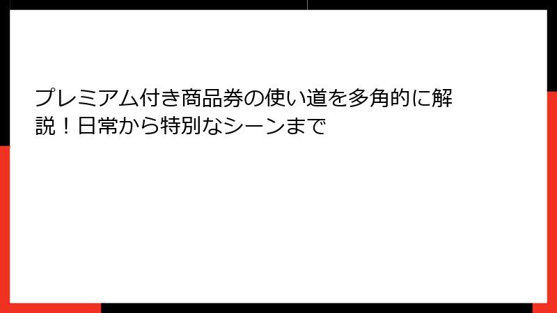 プレミアム付き商品券の使い道を多角的に解説！日常から特別なシーンまで