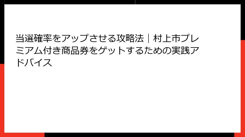 当選確率をアップさせる攻略法｜村上市プレミアム付き商品券をゲットするための実践アドバイス