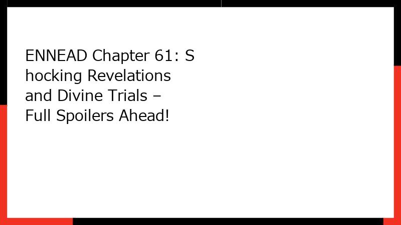 ENNEAD Chapter 61: Shocking Revelations and Divine Trials – Full Spoilers Ahead!