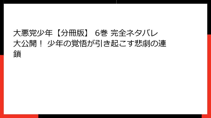 大悪党少年【分冊版】 6巻 完全ネタバレ大公開! 少年の覚悟が引き起こす悲劇の連鎖