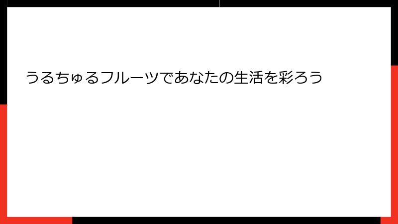 うるちゅるフルーツであなたの生活を彩ろう