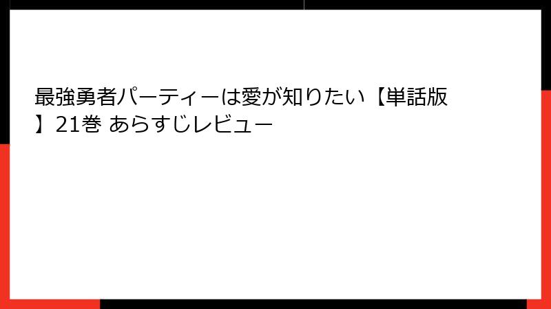 最強勇者パーティーは愛が知りたい【単話版】21巻 あらすじレビュー