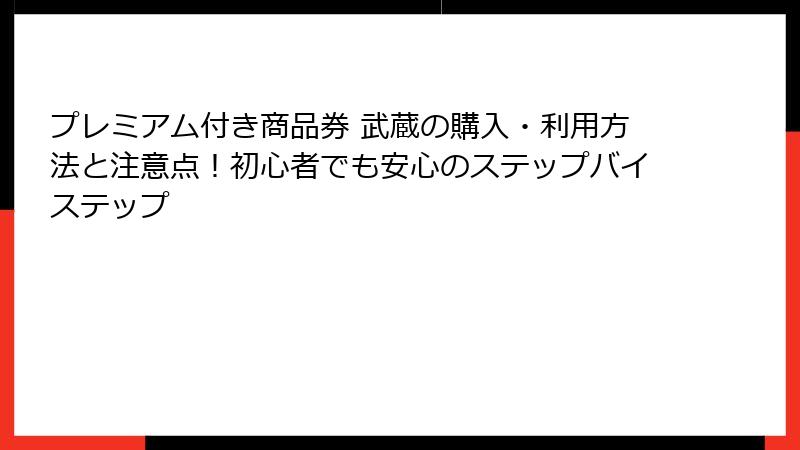 プレミアム付き商品券 武蔵の購入・利用方法と注意点！初心者でも安心のステップバイステップ