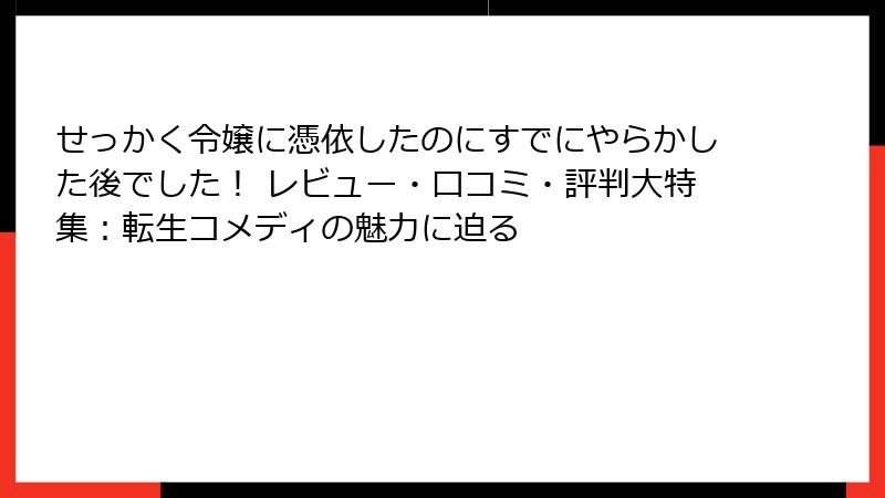 せっかく令嬢に憑依したのにすでにやらかした後でした！ レビュー・口コミ・評判大特集：転生コメディの魅力に迫る