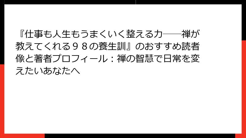 『仕事も人生もうまくいく整える力――禅が教えてくれる98の養生訓』のおすすめ読者像と著者プロフィール:禅の智慧で日常を変えたいあなたへ
