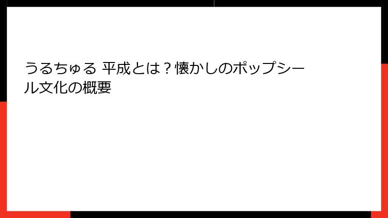 うるちゅる 平成とは？懐かしのポップシール文化の概要