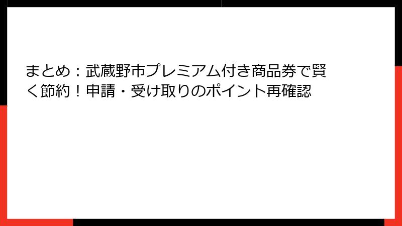 まとめ：武蔵野市プレミアム付き商品券で賢く節約！申請・受け取りのポイント再確認