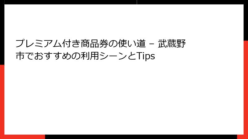 プレミアム付き商品券の使い道 – 武蔵野市でおすすめの利用シーンとTips