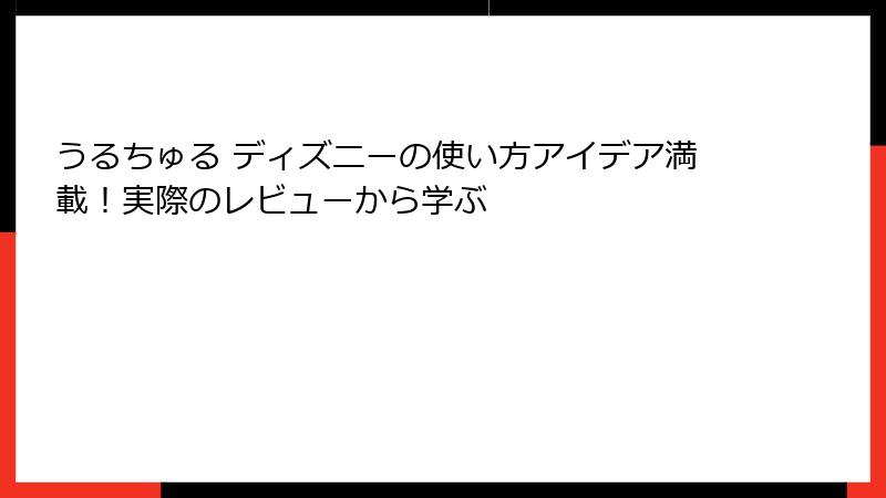 うるちゅる ディズニーの使い方アイデア満載！実際のレビューから学ぶ