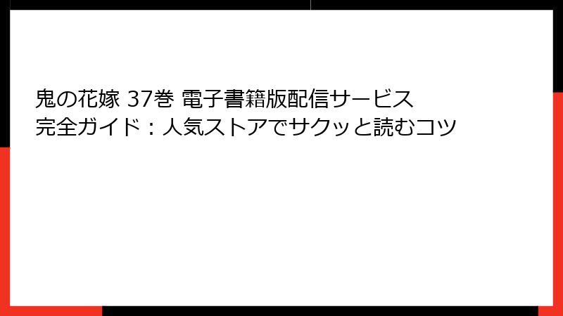 鬼の花嫁 37巻 電子書籍版配信サービス完全ガイド：人気ストアでサクッと読むコツ