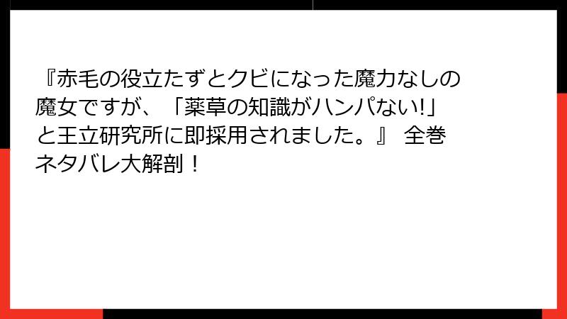 『赤毛の役立たずとクビになった魔力なしの魔女ですが、「薬草の知識がハンパない!」と王立研究所に即採用されました。』 全巻ネタバレ大解剖!