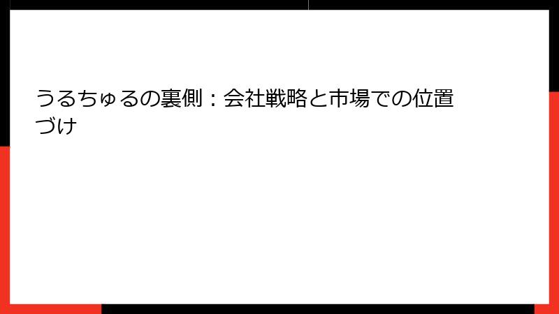 うるちゅるの裏側：会社戦略と市場での位置づけ