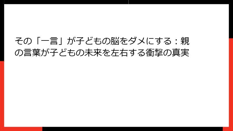 その「一言」が子どもの脳をダメにする：親の言葉が子どもの未来を左右する衝撃の真実