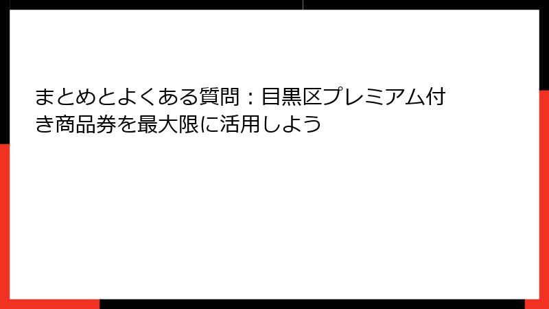 まとめとよくある質問:目黒区プレミアム付き商品券を最大限に活用しよう