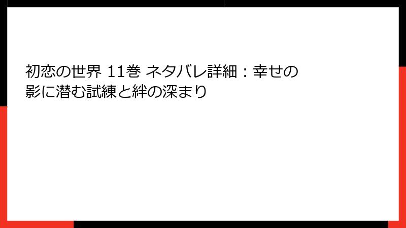 初恋の世界 11巻 ネタバレ詳細：幸せの影に潜む試練と絆の深まり