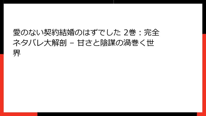 愛のない契約結婚のはずでした 2巻：完全ネタバレ大解剖 – 甘さと陰謀の渦巻く世界