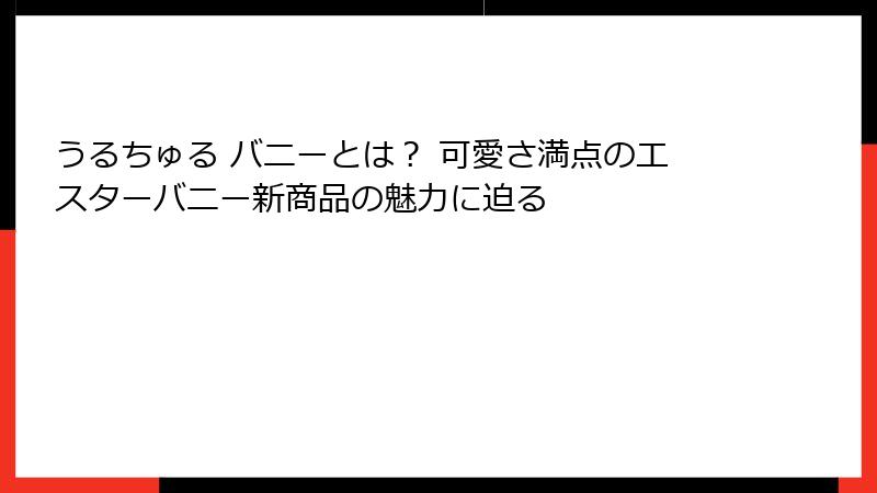 うるちゅる バニーとは? 可愛さ満点のエスターバニー新商品の魅力に迫る