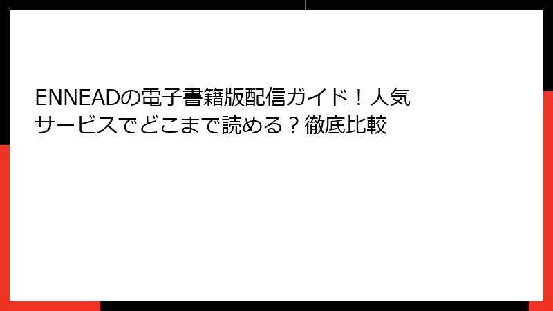 ENNEADの電子書籍版配信ガイド！人気サービスでどこまで読める？徹底比較