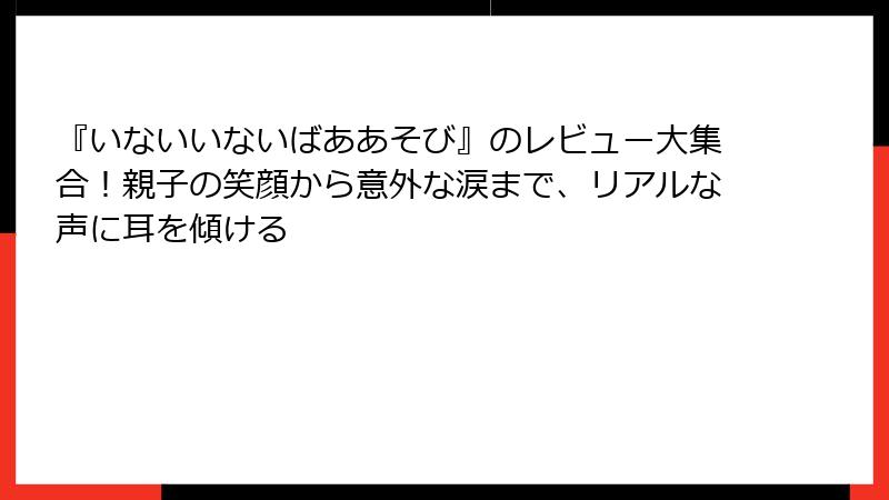 『いないいないばああそび』のレビュー大集合！親子の笑顔から意外な涙まで、リアルな声に耳を傾ける