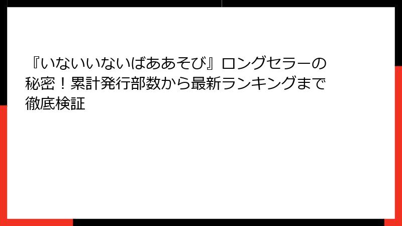 『いないいないばああそび』ロングセラーの秘密！累計発行部数から最新ランキングまで徹底検証