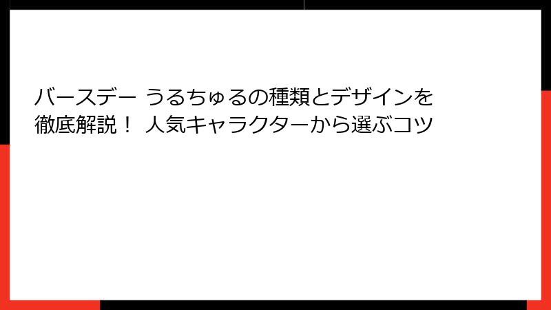 バースデー うるちゅるの種類とデザインを徹底解説! 人気キャラクターから選ぶコツ