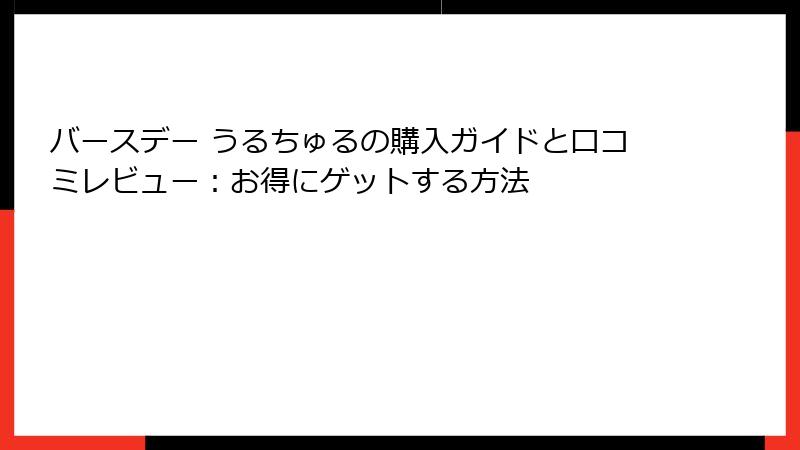 バースデー うるちゅるの購入ガイドと口コミレビュー:お得にゲットする方法