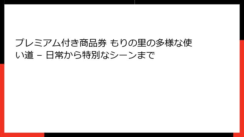 プレミアム付き商品券 もりの里の多様な使い道 – 日常から特別なシーンまで