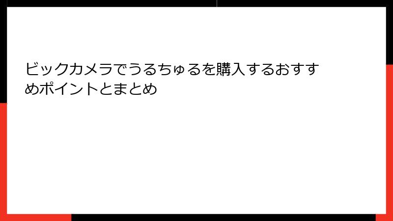 ビックカメラでうるちゅるを購入するおすすめポイントとまとめ