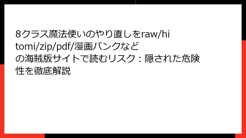 8クラス魔法使いのやり直しをraw/hitomi/zip/pdf/漫画バンクなどの海賊版サイトで読むリスク:隠された危険性を徹底解説