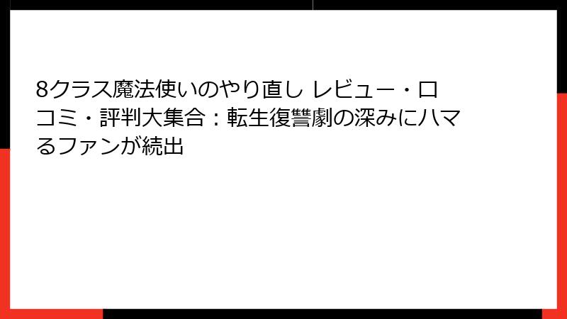 8クラス魔法使いのやり直し レビュー・口コミ・評判大集合:転生復讐劇の深みにハマるファンが続出