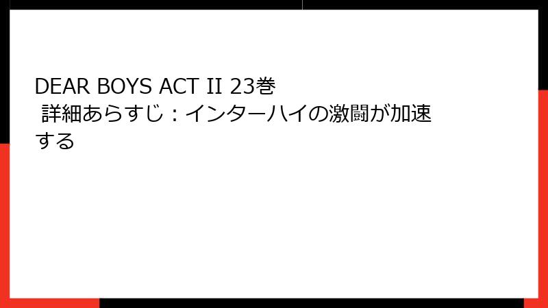 DEAR BOYS ACT II 23巻 詳細あらすじ：インターハイの激闘が加速する