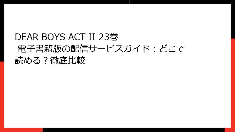 DEAR BOYS ACT II 23巻 電子書籍版の配信サービスガイド：どこで読める？徹底比較