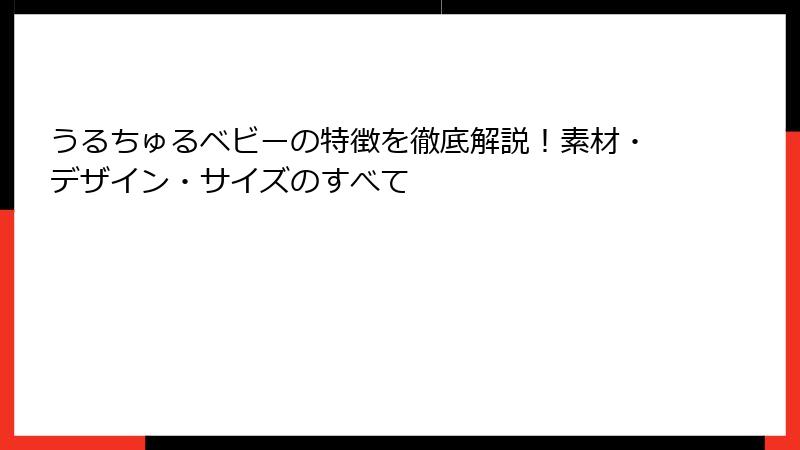 うるちゅるベビーの特徴を徹底解説！素材・デザイン・サイズのすべて