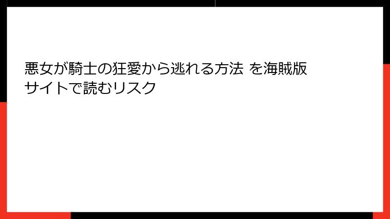 悪女が騎士の狂愛から逃れる方法 を海賊版サイトで読むリスク