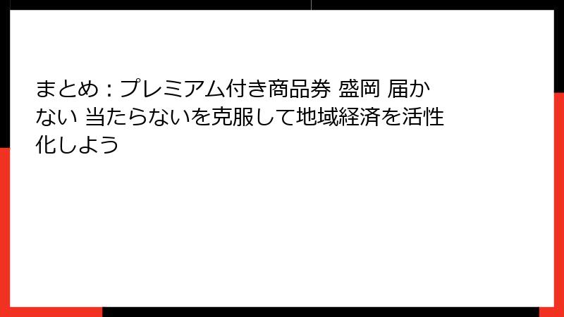 まとめ:プレミアム付き商品券 盛岡 届かない 当たらないを克服して地域経済を活性化しよう