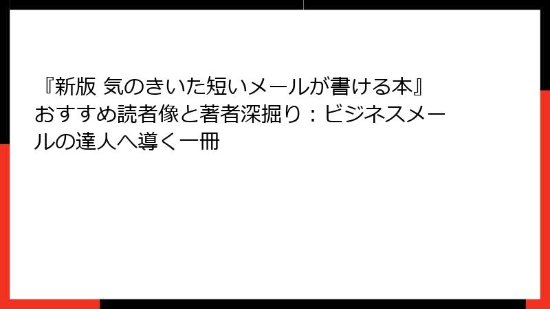 『新版 気のきいた短いメールが書ける本』おすすめ読者像と著者深掘り：ビジネスメールの達人へ導く一冊
