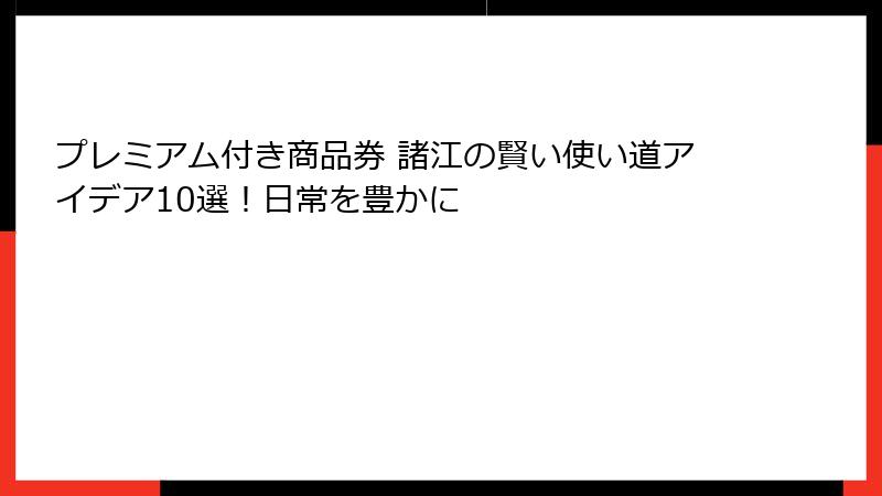 プレミアム付き商品券 諸江の賢い使い道アイデア10選！日常を豊かに