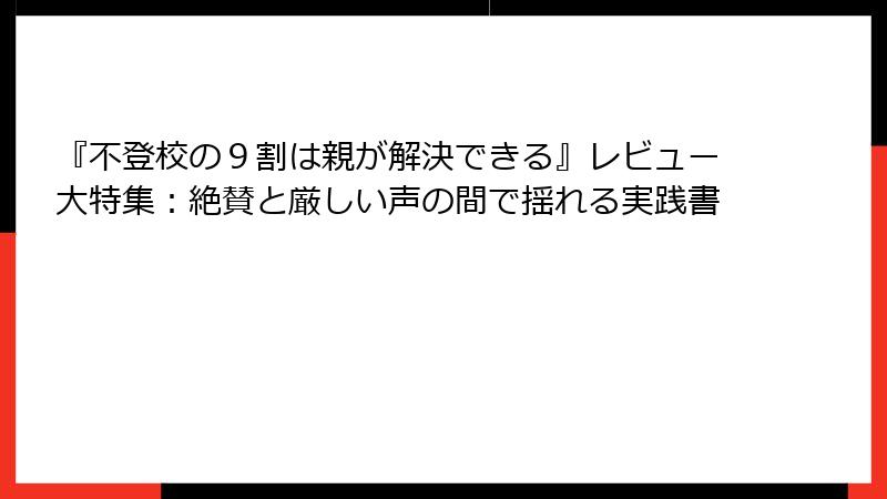 『不登校の9割は親が解決できる』レビュー大特集:絶賛と厳しい声の間で揺れる実践書