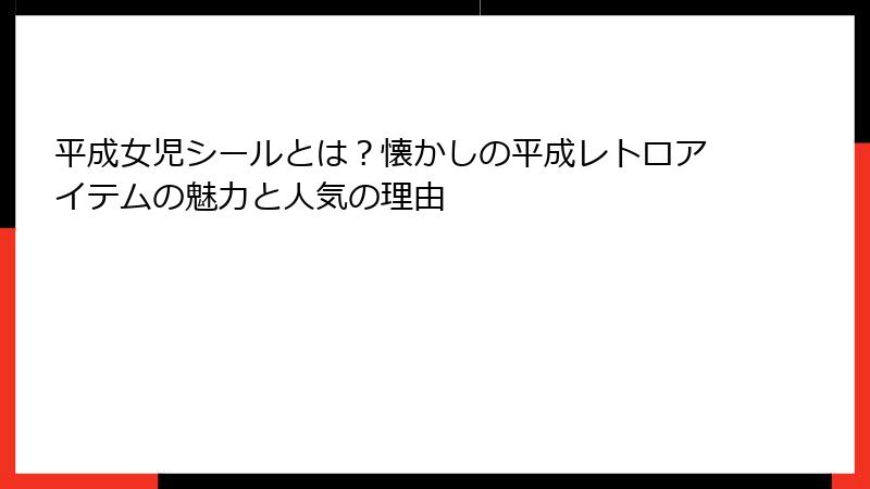 平成女児シールとは？懐かしの平成レトロアイテムの魅力と人気の理由
