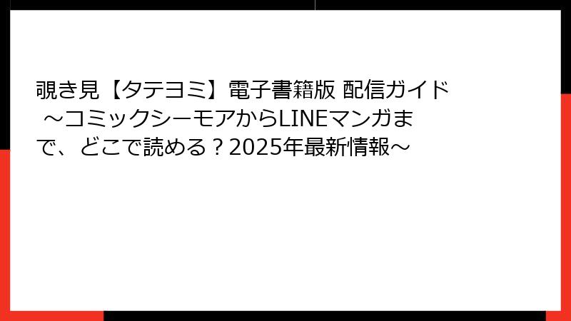覗き見【タテヨミ】電子書籍版 配信ガイド ～コミックシーモアからLINEマンガまで、どこで読める？2025年最新情報～