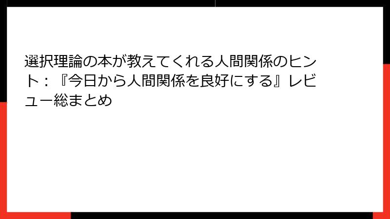 選択理論の本が教えてくれる人間関係のヒント：『今日から人間関係を良好にする』レビュー総まとめ