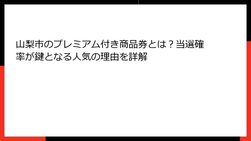 山梨市のプレミアム付き商品券とは？当選確率が鍵となる人気の理由を詳解